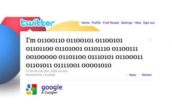 El primer Tweet de Google fue en código binario. La primer fase que pusieron en esa red social fue: “I’m 01100110 01100101 01100101 01101100 01101001 01101110 01100111 00100000 01101100 01110101 01100011 01101011 01111001 00001010” cuya traducción es el conocido slogan del sitio “I ´m feeling lucky” o su traducción al español “me siento con suerte”.