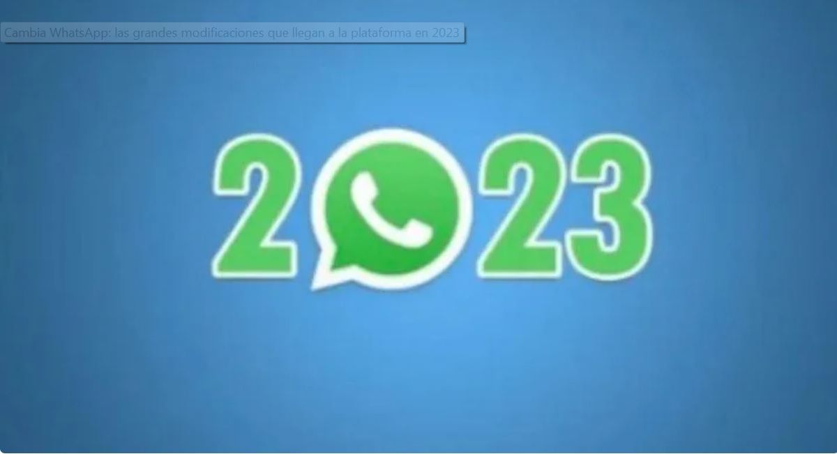 Tecnología. WhatsApp: las grandes modificaciones que llegan en 2023.