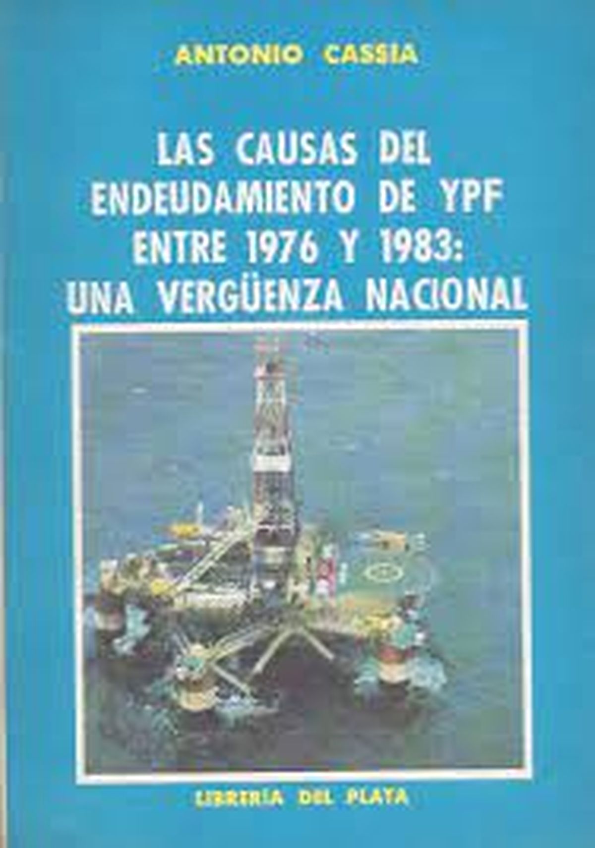 La tapa de Las Causas del Endeudamiento de YPF: una Vergüenza Nacional, libro escrito por Antonio Cassia relacionado a los años de la dictadura.